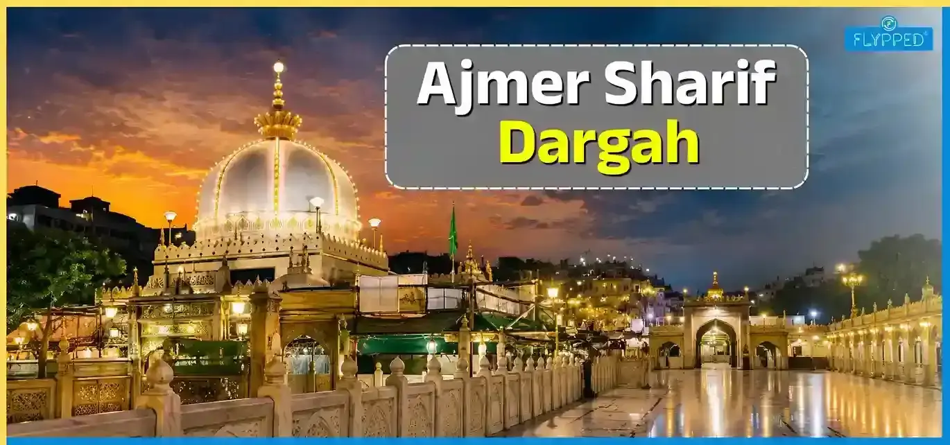 Ajmer Sharif Dargah: History, Significance, Timings, Rituals & Complete Visitor Guide