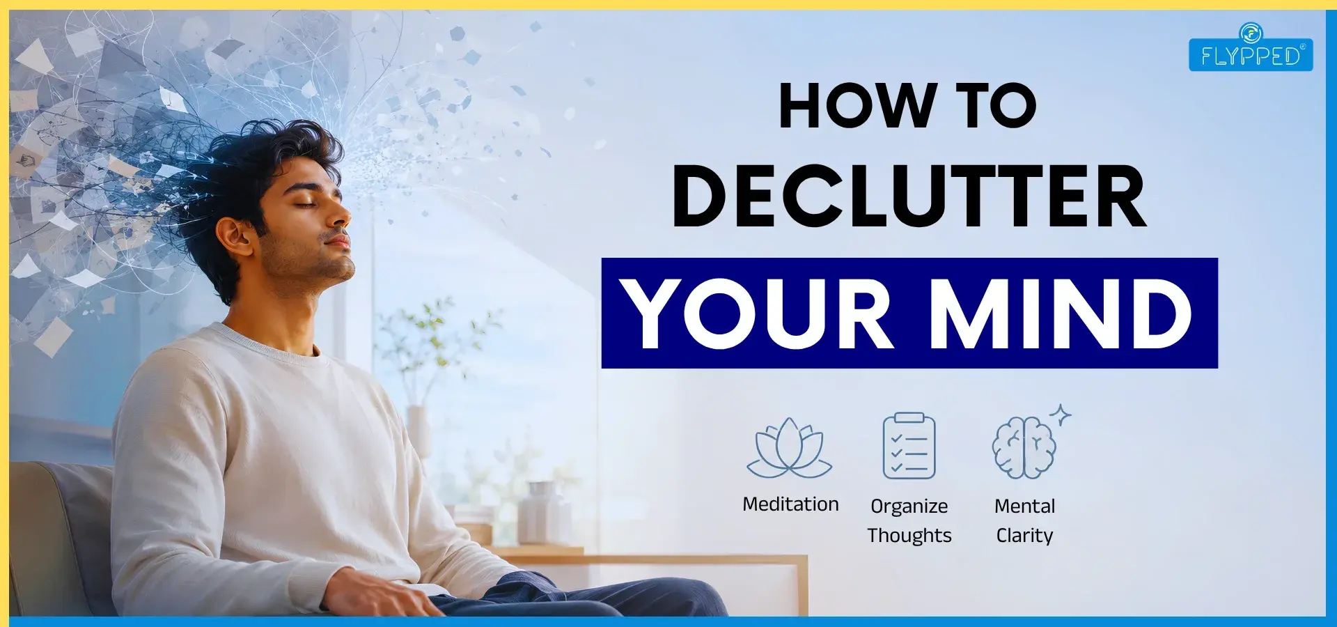 How to Declutter Your Mind: Simple Ways to Feel Calm, Clear and More Focused
